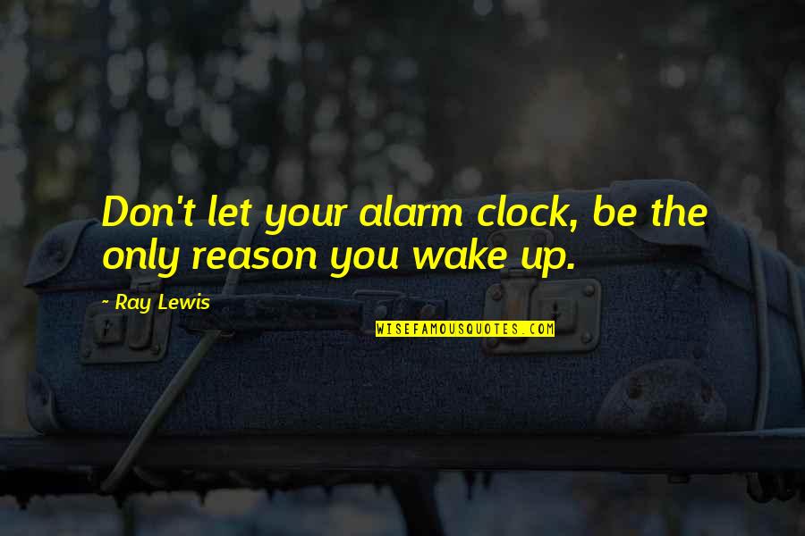 Antigamente Ponta Quotes By Ray Lewis: Don't let your alarm clock, be the only