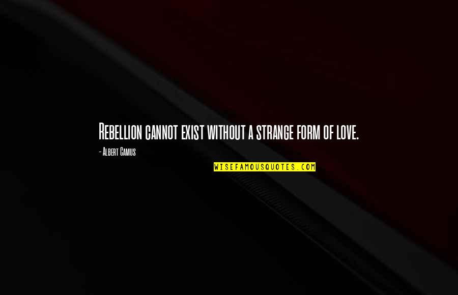 Antigamente Sinonimos Quotes By Albert Camus: Rebellion cannot exist without a strange form of