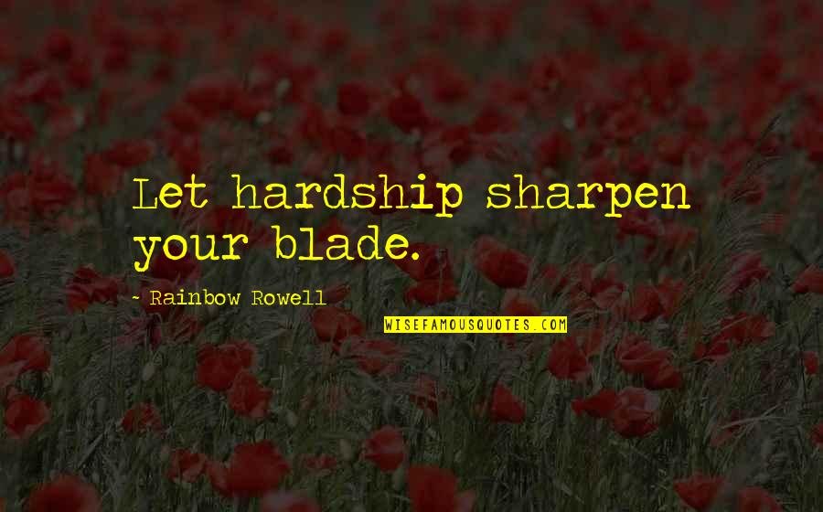 Antigamente Sinonimos Quotes By Rainbow Rowell: Let hardship sharpen your blade.