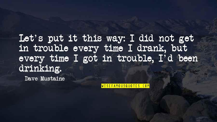 Antigas Pill Quotes By Dave Mustaine: Let's put it this way: I did not Antigas Pill Quotes By Dave Mustaine: Let's put it this way: I did not