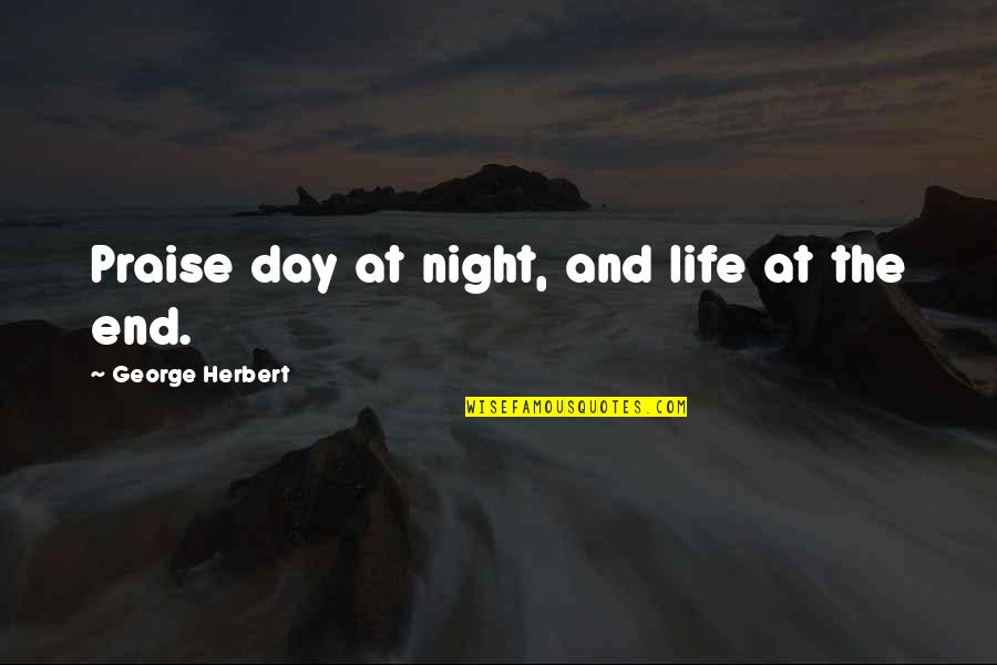 Antigay Quotes By George Herbert: Praise day at night, and life at the
