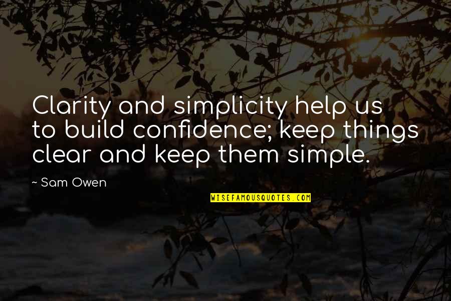 Antigay Quotes By Sam Owen: Clarity and simplicity help us to build confidence;