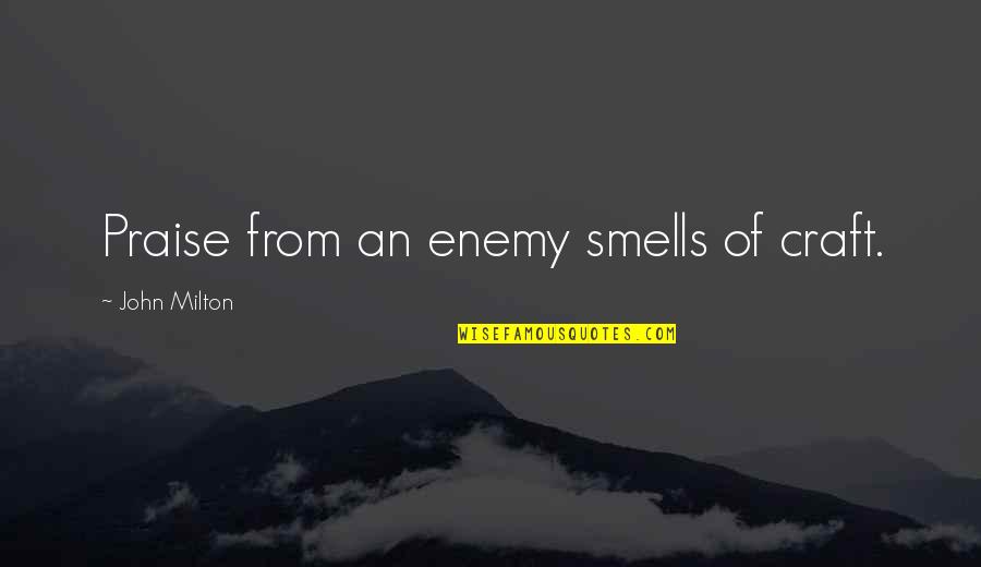Antigo Quotes By John Milton: Praise from an enemy smells of craft.