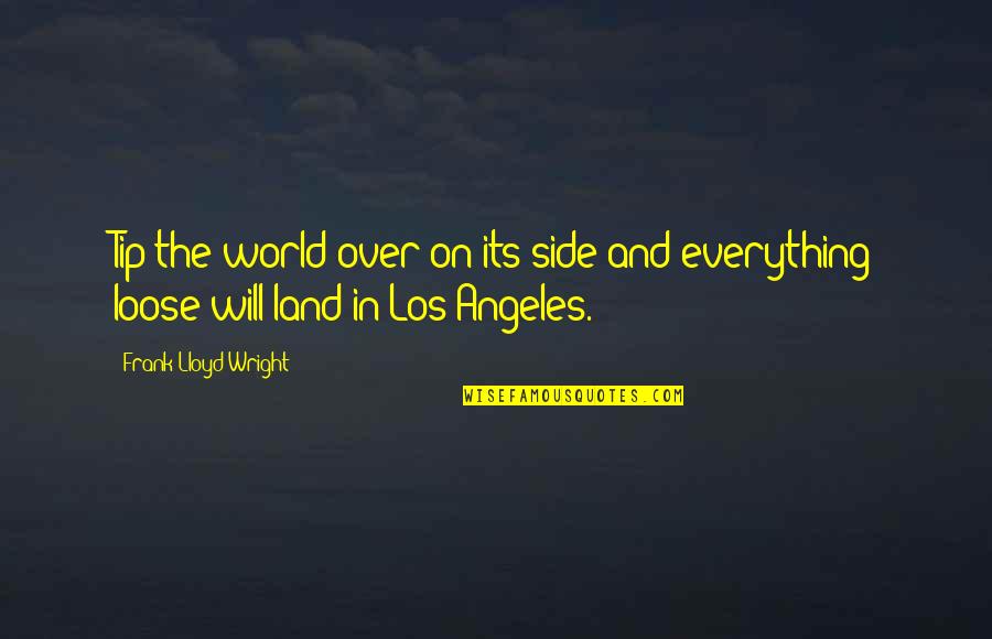 Antigoddess Quotes By Frank Lloyd Wright: Tip the world over on its side and