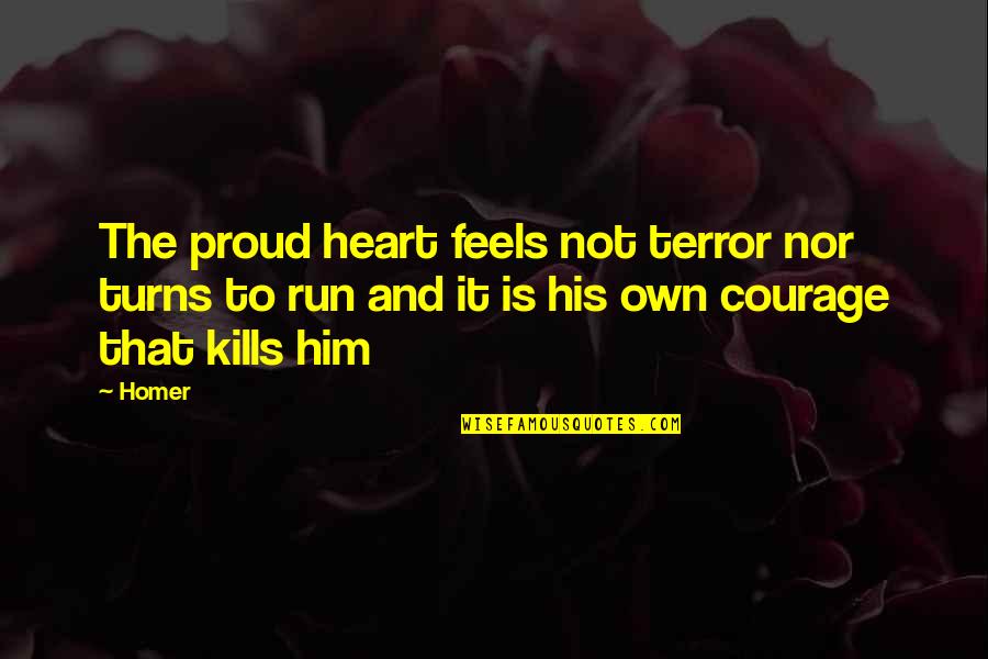 Antigoddess Quotes By Homer: The proud heart feels not terror nor turns