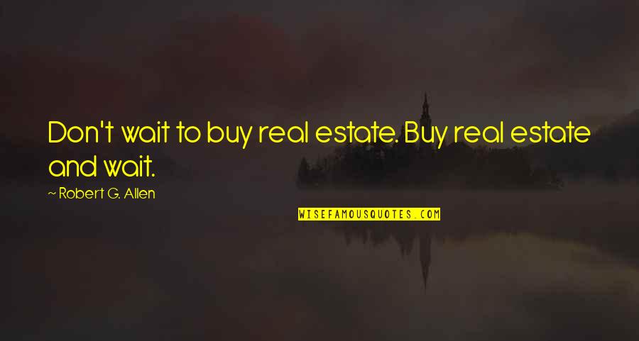 Antigoddess Quotes By Robert G. Allen: Don't wait to buy real estate. Buy real