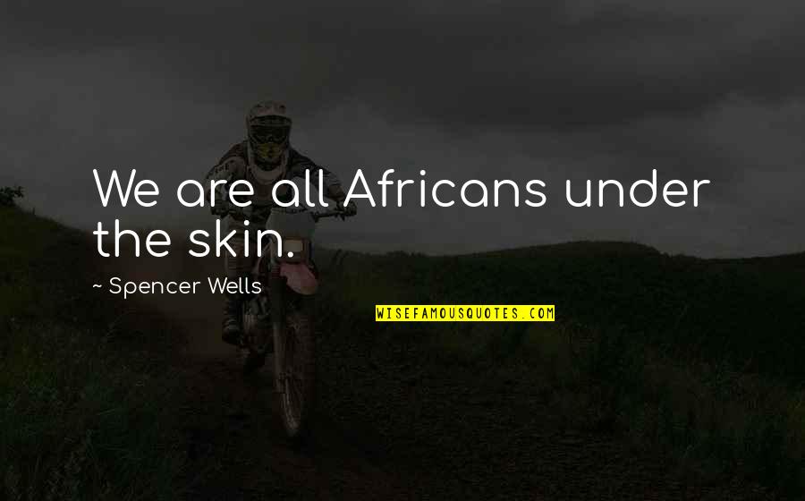 Antigone Being A Tragic Hero Quotes By Spencer Wells: We are all Africans under the skin.