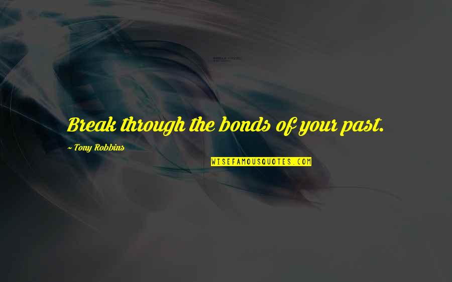 Antigone Book Quotes By Tony Robbins: Break through the bonds of your past. Antigone Book Quotes By Tony Robbins: Break through the bonds of your past.