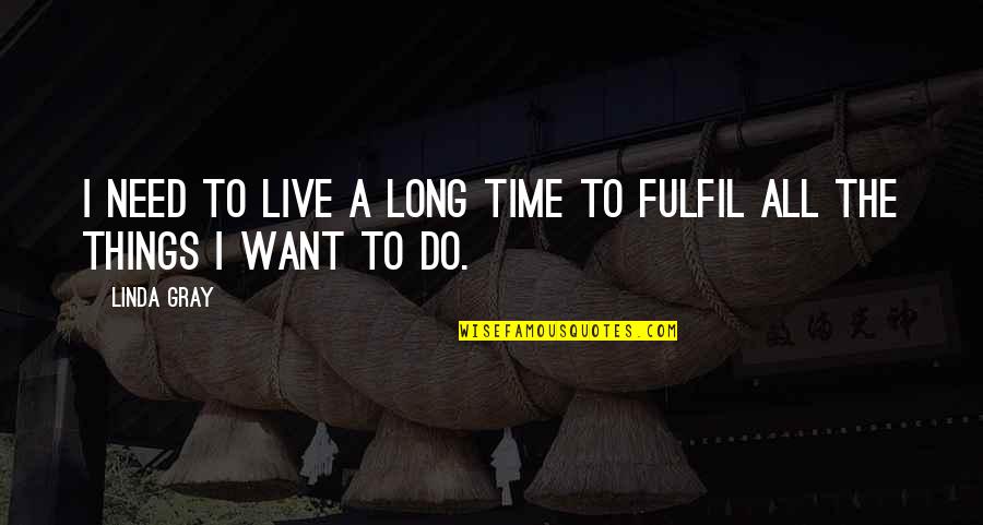 Antigone Eurydice Quotes By Linda Gray: I need to live a long time to