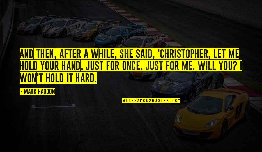 Antigone Eurydice Quotes By Mark Haddon: And then, after a while, she said, 'Christopher, Antigone Eurydice Quotes By Mark Haddon: And then, after a while, she said, 'Christopher,