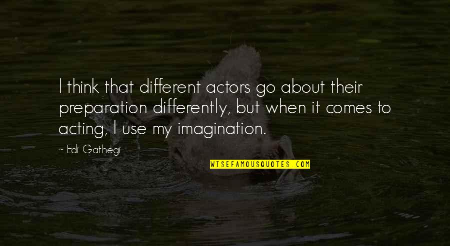 Antigone Parados Quotes By Edi Gathegi: I think that different actors go about their
