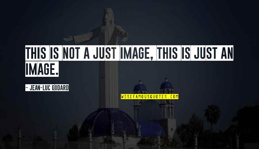 Antigone Show Hubris Quotes By Jean-Luc Godard: This is not a just image, this is Antigone Show Hubris Quotes By Jean-Luc Godard: This is not a just image, this is