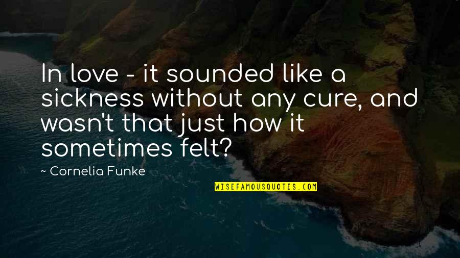 Antigone Summary Quotes By Cornelia Funke: In love - it sounded like a sickness Antigone Summary Quotes By Cornelia Funke: In love - it sounded like a sickness