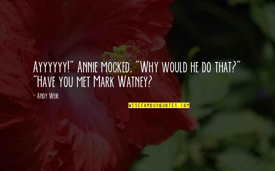 Antigone's Death Quotes By Andy Weir: Ayyyyyy!" Annie mocked. "Why would he do that?"