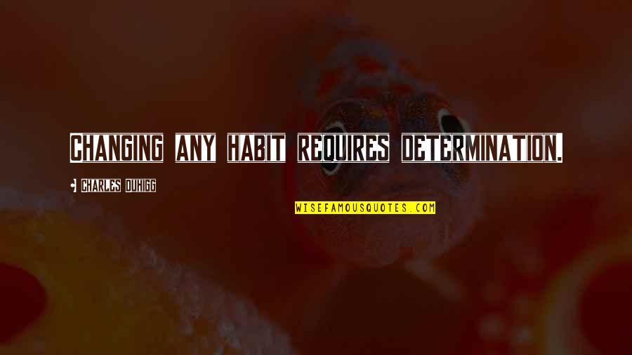 Antigonish Farmers Quotes By Charles Duhigg: Changing any habit requires determination.