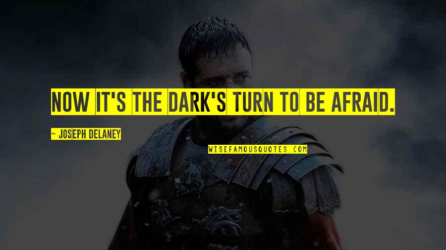 Antigonish Weather Quotes By Joseph Delaney: Now it's the dark's turn to be afraid. Antigonish Weather Quotes By Joseph Delaney: Now it's the dark's turn to be afraid.