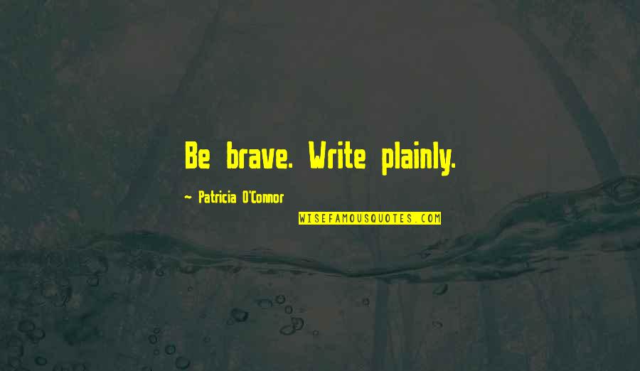 Antigonish Weather Quotes By Patricia O'Connor: Be brave. Write plainly.