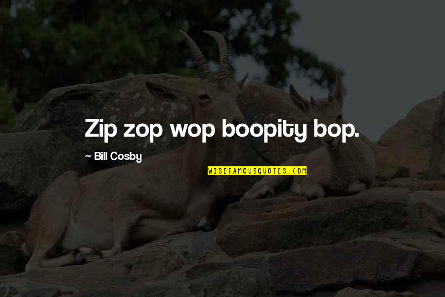 Antigua Local Quotes By Bill Cosby: Zip zop wop boopity bop.