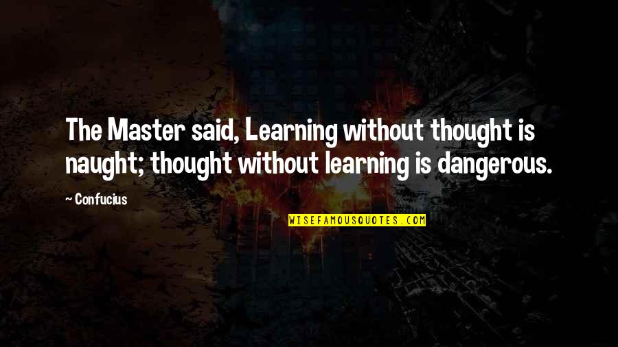 Antiguamente Salario Quotes By Confucius: The Master said, Learning without thought is naught;