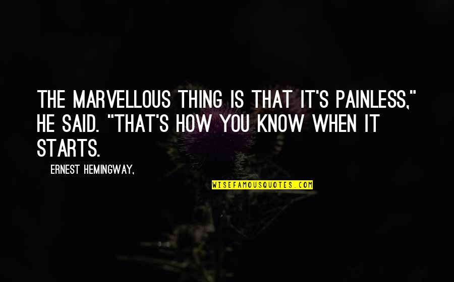 Antiguidade Greco Latina Quotes By Ernest Hemingway,: THE MARVELLOUS THING IS THAT IT'S painless," he