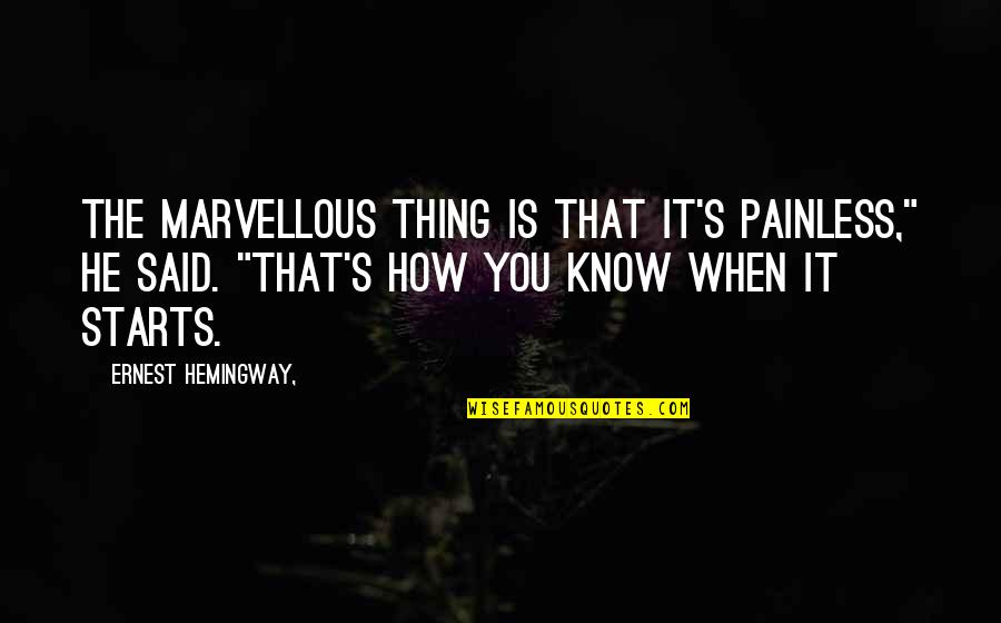 Antiguidade Greco Latina Quotes By Ernest Hemingway,: THE MARVELLOUS THING IS THAT IT'S painless," he Antiguidade Greco Latina Quotes By Ernest Hemingway,: THE MARVELLOUS THING IS THAT IT'S painless," he