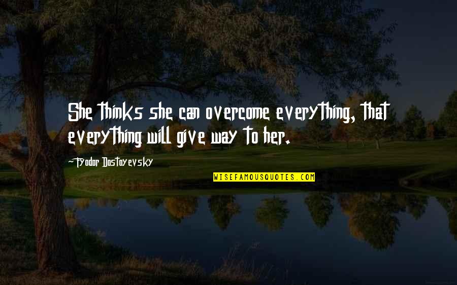 Antiguidade Greco Latina Quotes By Fyodor Dostoyevsky: She thinks she can overcome everything, that everything Antiguidade Greco Latina Quotes By Fyodor Dostoyevsky: She thinks she can overcome everything, that everything