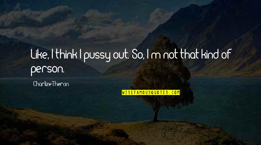 Antiguidade Para Quotes By Charlize Theron: Like, I think I pussy out. So, I'm Antiguidade Para Quotes By Charlize Theron: Like, I think I pussy out. So, I'm