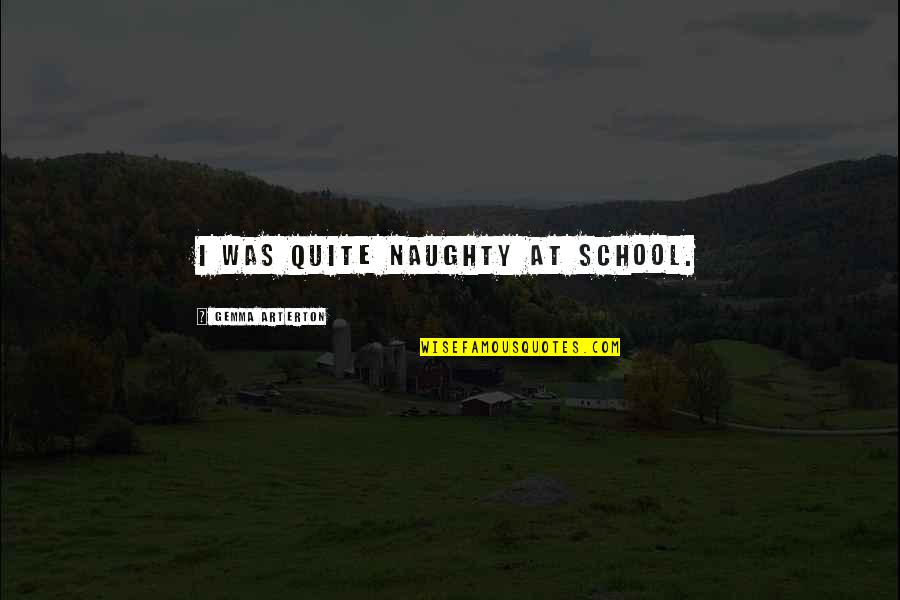 Antigun Quotes By Gemma Arterton: I was quite naughty at school. Antigun Quotes By Gemma Arterton: I was quite naughty at school.