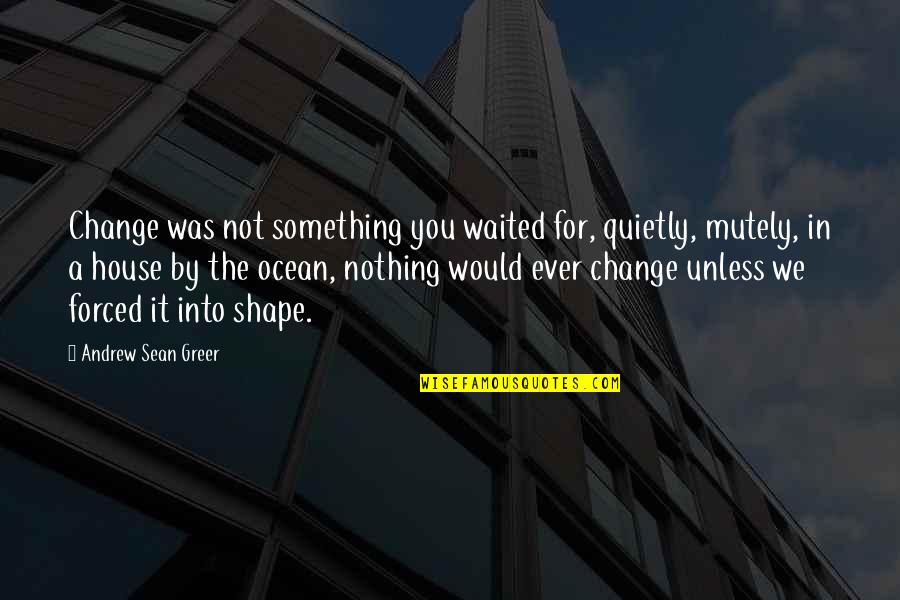 Antiguos In English Quotes By Andrew Sean Greer: Change was not something you waited for, quietly,