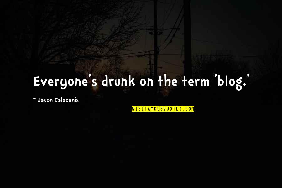 Antiguos Juegos Quotes By Jason Calacanis: Everyone's drunk on the term 'blog.' Antiguos Juegos Quotes By Jason Calacanis: Everyone's drunk on the term 'blog.'