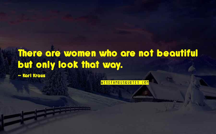 Antiheroes Quotes By Karl Kraus: There are women who are not beautiful but