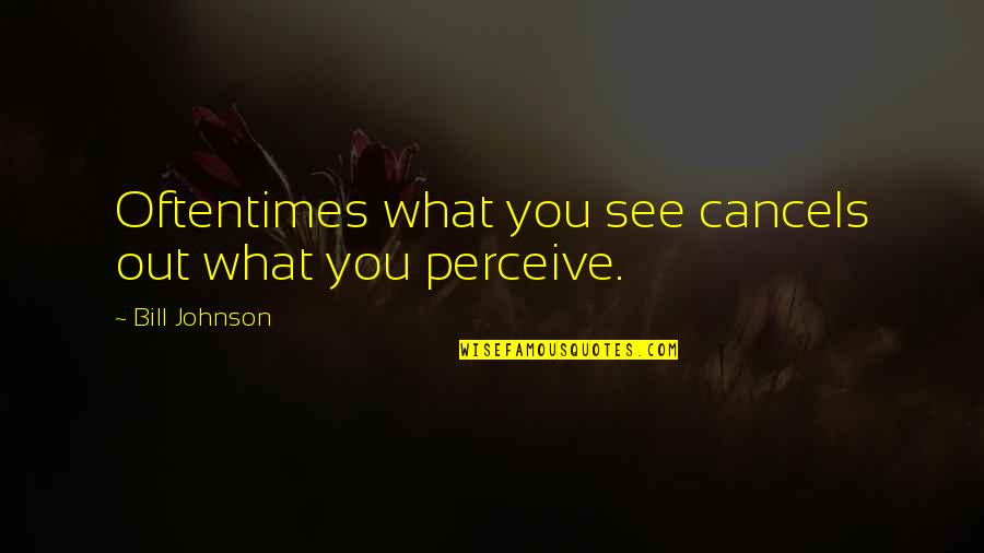 Antiheroine Books Quotes By Bill Johnson: Oftentimes what you see cancels out what you Antiheroine Books Quotes By Bill Johnson: Oftentimes what you see cancels out what you