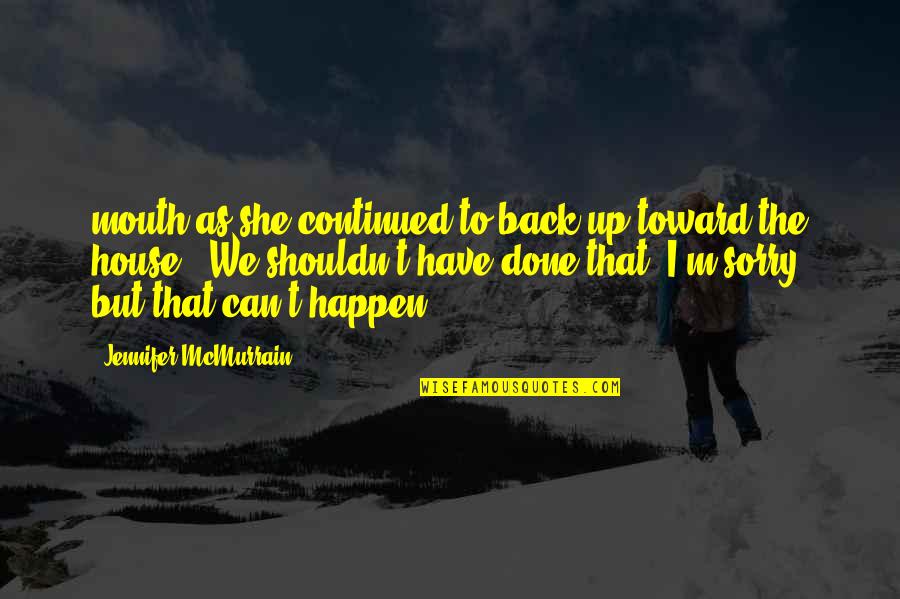 Antiheroine Books Quotes By Jennifer McMurrain: mouth as she continued to back up toward Antiheroine Books Quotes By Jennifer McMurrain: mouth as she continued to back up toward