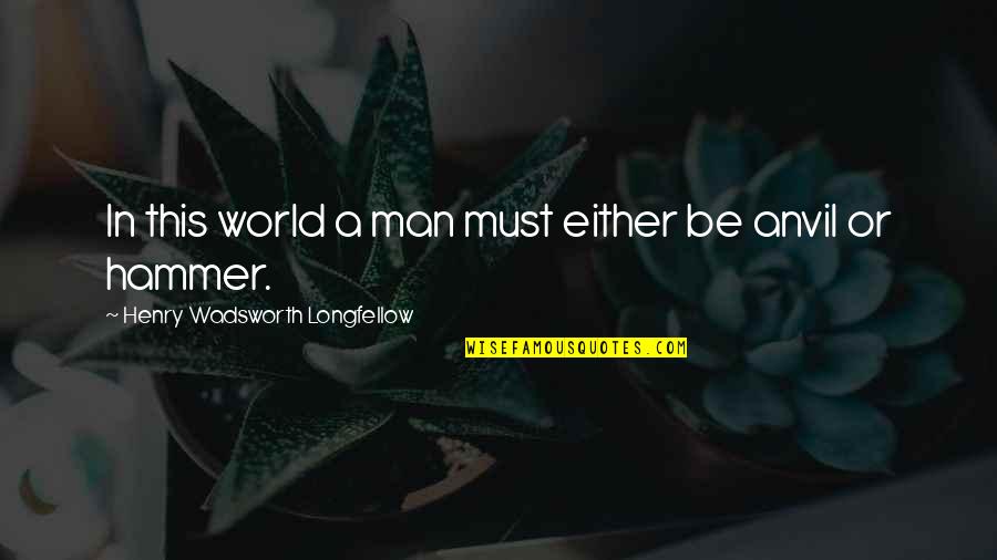 Antiheros Quotes By Henry Wadsworth Longfellow: In this world a man must either be