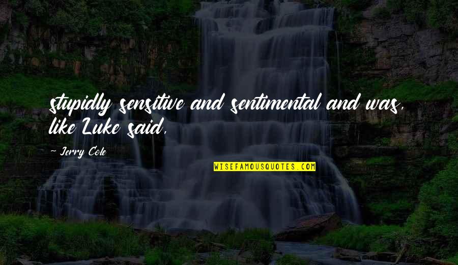Antihistamines Quotes By Jerry Cole: stupidly sensitive and sentimental and was, like Luke