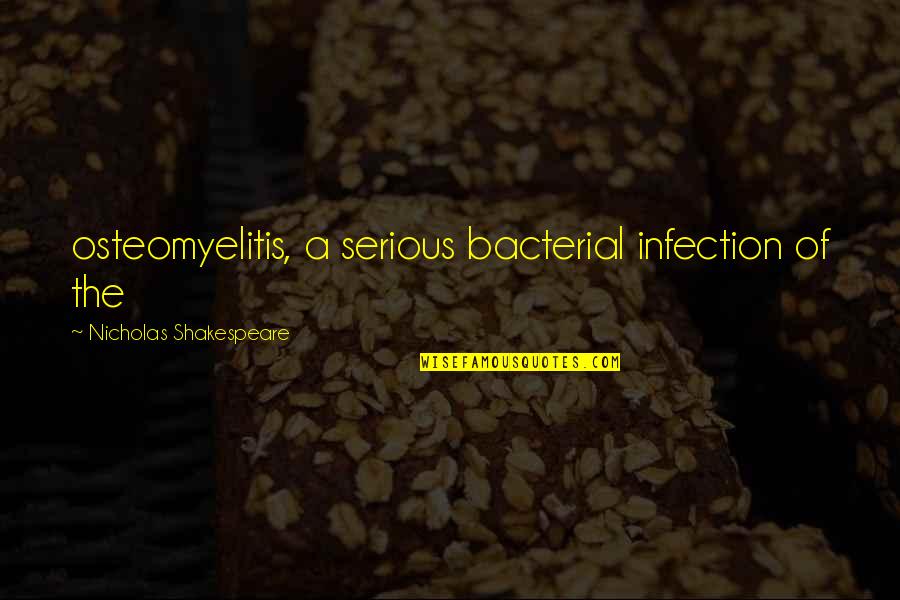 Antika Vikipedija Quotes By Nicholas Shakespeare: osteomyelitis, a serious bacterial infection of the Antika Vikipedija Quotes By Nicholas Shakespeare: osteomyelitis, a serious bacterial infection of the