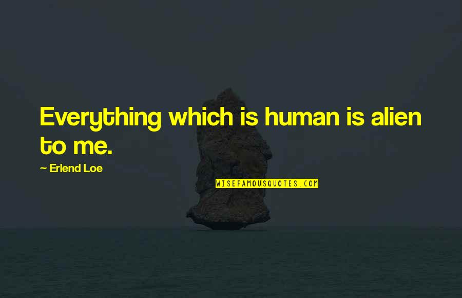 Antikvariniai Quotes By Erlend Loe: Everything which is human is alien to me.