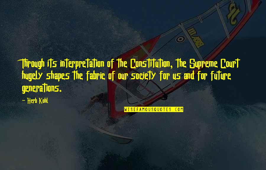 Antilamentation Dorianne Quotes By Herb Kohl: Through its interpretation of the Constitution, the Supreme Antilamentation Dorianne Quotes By Herb Kohl: Through its interpretation of the Constitution, the Supreme