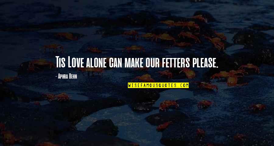 Antiliberals Quotes By Aphra Behn: Tis Love alone can make our fetters please. Antiliberals Quotes By Aphra Behn: Tis Love alone can make our fetters please.