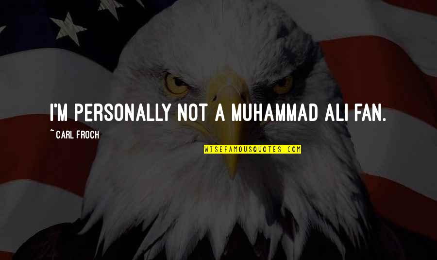 Antilibrary Quotes By Carl Froch: I'm personally not a Muhammad Ali fan. Antilibrary Quotes By Carl Froch: I'm personally not a Muhammad Ali fan.