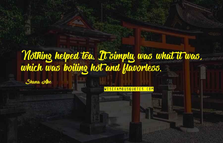 Antillano Definicion Quotes By Shana Abe: Nothing helped tea. It simply was what it