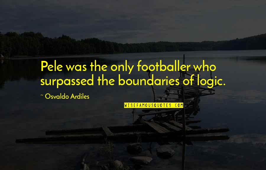 Antillano Hotel Quotes By Osvaldo Ardiles: Pele was the only footballer who surpassed the