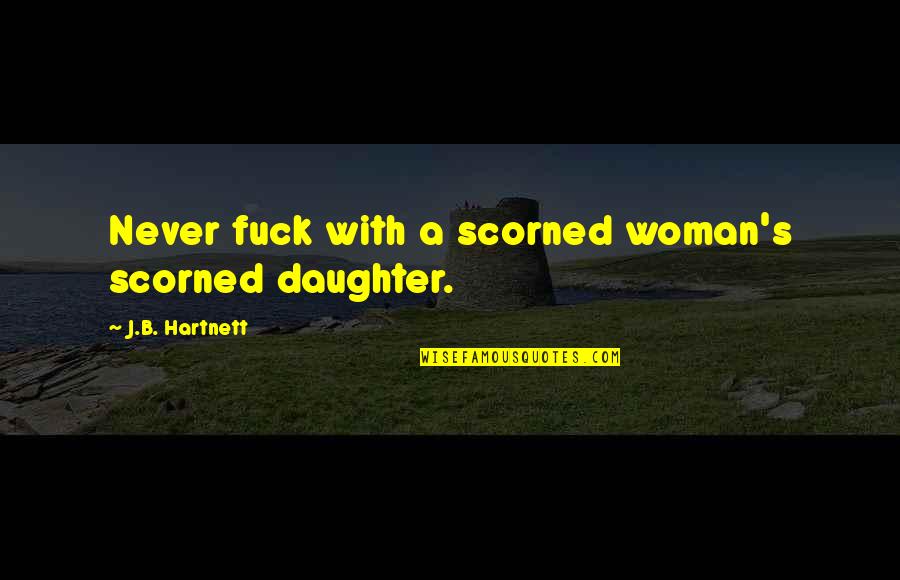 Antillano Rum Quotes By J.B. Hartnett: Never fuck with a scorned woman's scorned daughter. Antillano Rum Quotes By J.B. Hartnett: Never fuck with a scorned woman's scorned daughter.