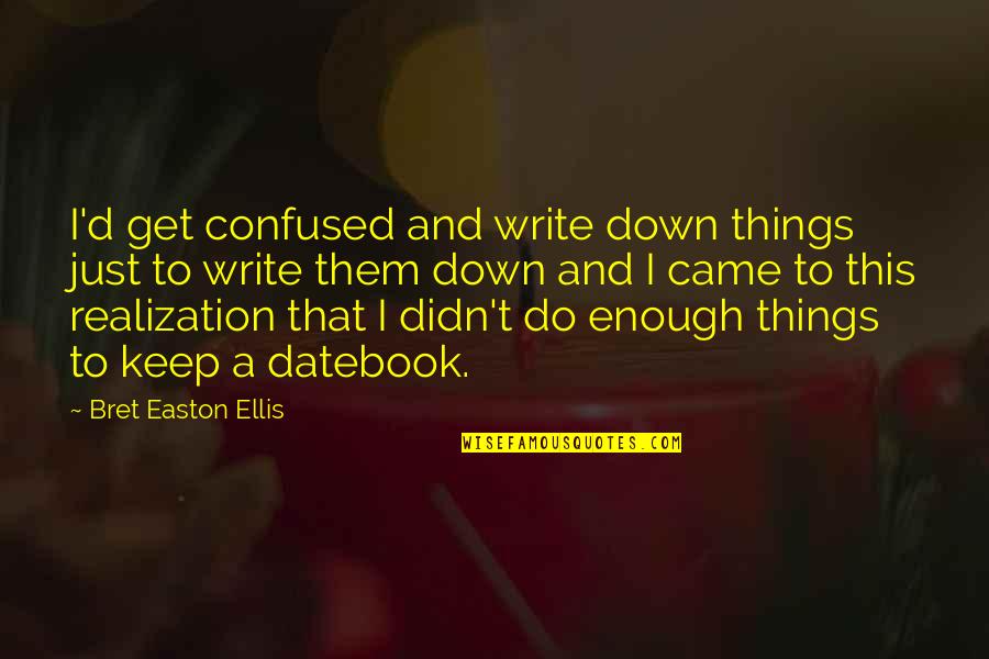 Antilles Elementary Quotes By Bret Easton Ellis: I'd get confused and write down things just