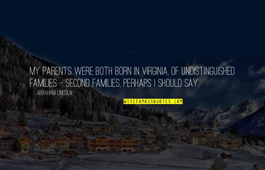 Antilles Quotes By Abraham Lincoln: My parents were both born in Virginia, of