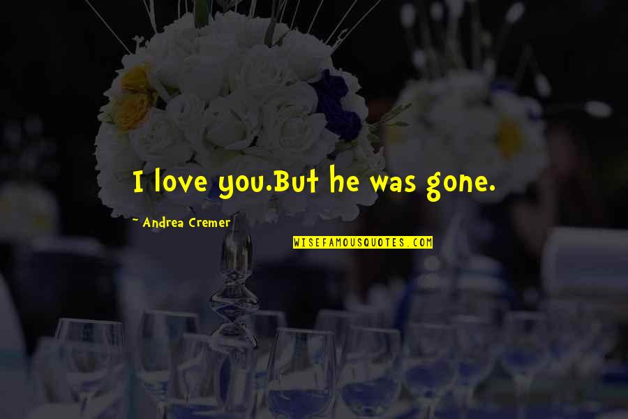 Antilles Resort Quotes By Andrea Cremer: I love you.But he was gone.