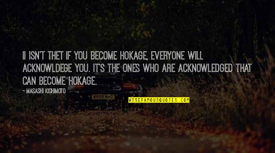 Antilove Quotes By Masashi Kishimoto: Ii isn't thet if you become Hokage, everyone