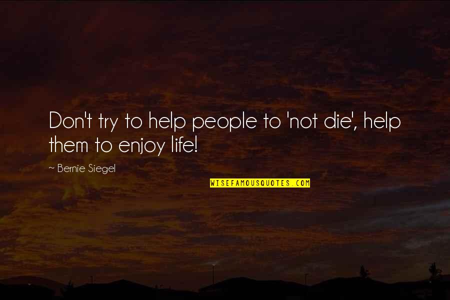 Antim Ardas Quotes By Bernie Siegel: Don't try to help people to 'not die',