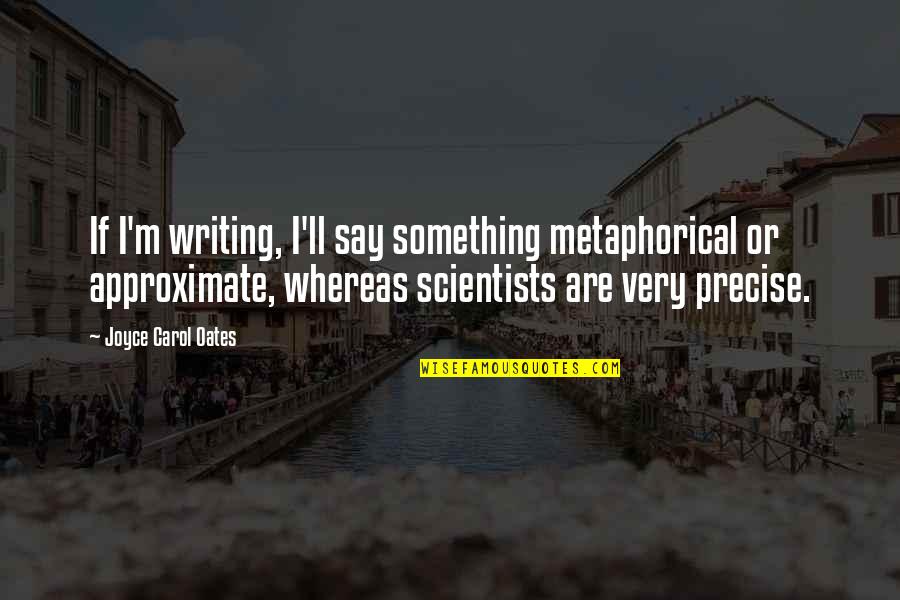 Antimacassared Quotes By Joyce Carol Oates: If I'm writing, I'll say something metaphorical or