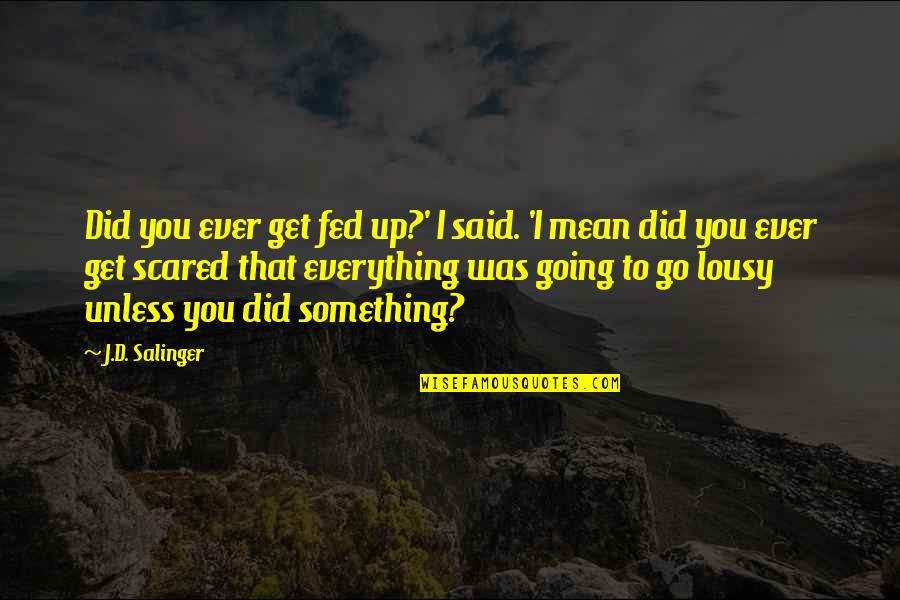 Antimedication Quotes By J.D. Salinger: Did you ever get fed up?' I said.